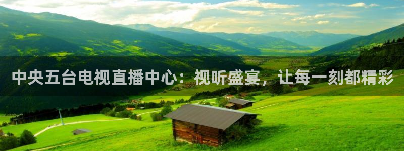 足球直播在线直播观看免费直播吧新：中央五台电视直播中心：视听盛宴，让每一刻都精彩